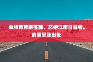 离肠苒苒随征旆，愁绝江南日暮春。的意思及出处