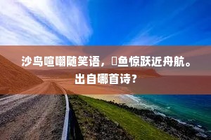 沙鸟喧嘲随笑语，鯈鱼惊跃近舟航。出自哪首诗？
