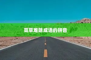 蔓草难除成语的拼音