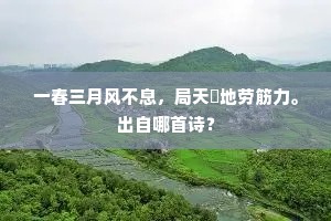 一春三月风不息，局天蹐地劳筋力。出自哪首诗？