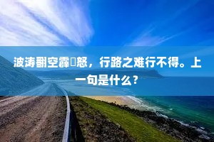 波涛翻空霹礰怒，行路之难行不得。上一句是什么？