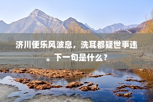 济川便乐风波息，洗耳都疑世事违。下一句是什么？