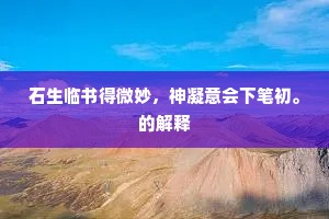 石生临书得微妙，神凝意会下笔初。的解释