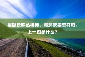招隐长吟丛桂诗，赐环欢奉玺书归。上一句是什么？