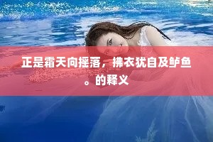 正是霜天向摇落，拂衣犹自及鲈鱼。的释义
