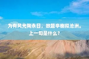 为有风光陶永日，故题亭榭拟沧洲。上一句是什么？