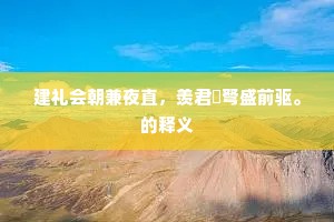 建礼会朝兼夜直，羡君覢弩盛前驱。的释义