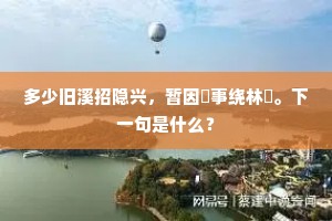 多少旧溪招隐兴，暂因釐事绕林坰。下一句是什么？
