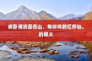 病卧湘滨面岳山，每听鸣鹤忆苏仙。的释义