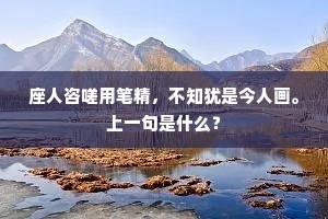 座人咨嗟用笔精，不知犹是今人画。上一句是什么？