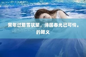 常年过腊雪犹繁，泽国春光已可怜。的释义