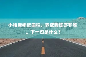 小桧新移近曲栏，养成隆栋亦非难。下一句是什么？