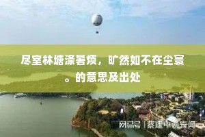 尽室林塘涤暑烦，旷然如不在尘寰。的意思及出处