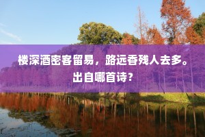楼深酒密客留易，路远香残人去多。出自哪首诗？