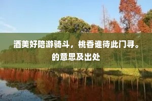 酒美好陪游骑斗，桃香谁待此门寻。的意思及出处