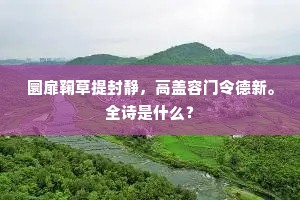 圜扉鞠草提封静，高盖容门令德新。全诗是什么？