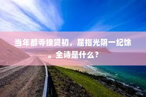 当年都寺接贤初，屈指光阴一纪馀。全诗是什么？