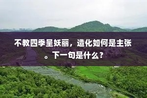 不教四季呈妖丽，造化如何是主张。下一句是什么？