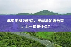 孝弟少期为俗劝，里闾乌足语吾荣。上一句是什么？