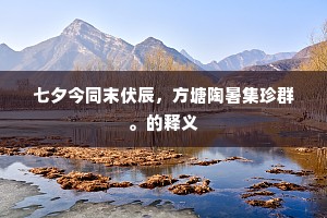 七夕今同末伏辰，方塘陶暑集珍群。的释义