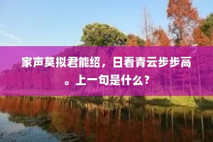 家声莫拟君能绍，日看青云步步高。上一句是什么？