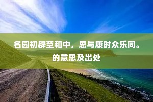 名园初辟至和中，思与康时众乐同。的意思及出处
