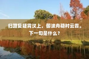 归路复疑霄汉上，御波舟稳衬云霞。下一句是什么？
