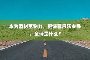 本为酒材宽物力，更饶春月乐乡民。全诗是什么？