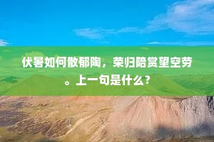伏暑如何散郁陶，荣归陪赏望空劳。上一句是什么？
