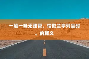 一觞一咏无弦管，恰似兰亭列坐时。的释义