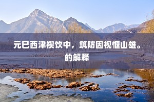 元巳西津禊饮中，筑防因视惬山雄。的解释