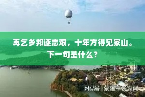 再乞乡邦遂志艰，十年方得见家山。下一句是什么？