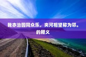 我亦治园同众乐，夹河相望称为邻。的释义