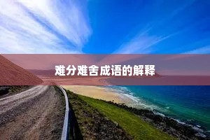 难分难舍成语的解释