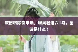 故历将除夜未晨，暖风轻送六霙匀。全诗是什么？