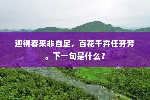 迎得春来非自足，百花千卉任芬芳。下一句是什么？