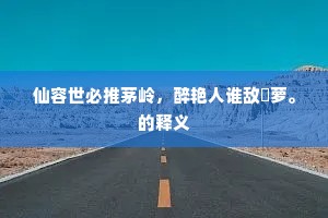 仙容世必推茅岭，醉艳人谁敌苧萝。的释义