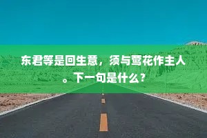 东君等是回生意，须与莺花作主人。下一句是什么？