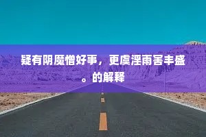 疑有阴魔憎好事，更虞淫雨害丰盛。的解释