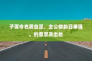 子蔼令名居自足，主公襟韵日康强。的意思及出处