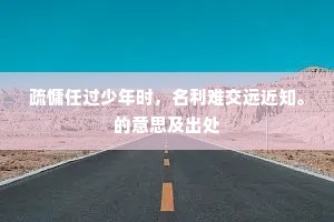 疏慵任过少年时，名利难交远近知。的意思及出处