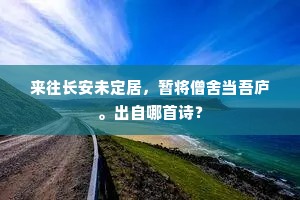 来往长安未定居，暂将僧舍当吾庐。出自哪首诗？