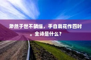 渺然于世不磷缁，手自栽花作四时。全诗是什么？