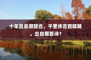 十年且喜朋簪合，千里休言官牒随。出自哪首诗？