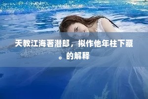 天教江海著潜郎，拟作他年柱下藏。的解释