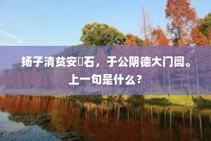 扬子清贫安甔石，于公阴德大门闾。上一句是什么？