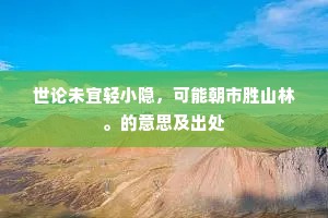 世论未宜轻小隐，可能朝市胜山林。的意思及出处