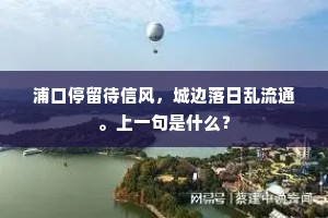 浦口停留待信风，城边落日乱流通。上一句是什么？