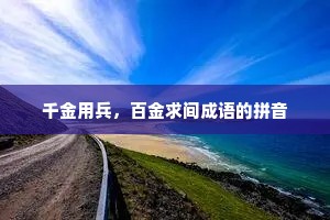 千金用兵，百金求间成语的拼音