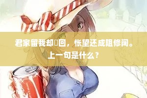 君家留我却邅回，怅望还成阻修阔。上一句是什么？